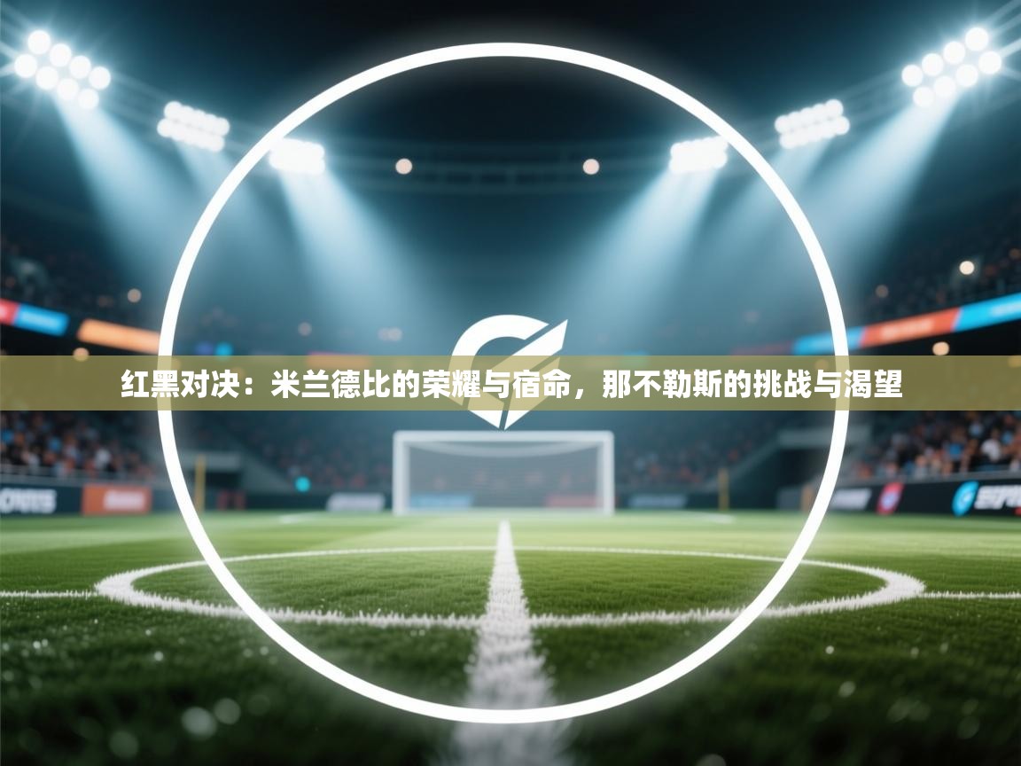 红黑对决：米兰德比的荣耀与宿命，那不勒斯的挑战与渴望  第1张